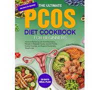 THE ULTIMATE PCOS DIET COOKBOOK FOR BEGINNERS: Hormone-Balancing and Anti-Inflammatory Recipes to Regulate Cycles, Improve Fertility, Control Cravings, and Support Sustainable Weight Loss