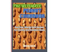 The Ultimate PeaNOT Cookbook: Nut-Free, Allergy-Safe Recipes for Healthy & Delicious Meals
