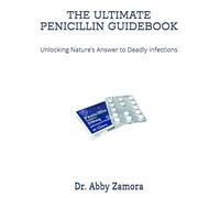 THE ULTIMATE PENICILLIN GUIDEBOOK: Unlocking Nature’s Answer to Deadly Infections