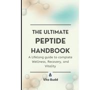 The Ultimate Peptide Handbook: A Lifelong guide to complete Wellness, Recovery, and Vitality