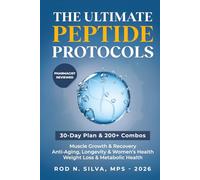 The Ultimate Peptide Protocols: A Beginner’s Guide to Weight Loss, Longevity, Healing and Recovery with 30-day Starter Plan