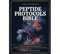 The Ultimate Peptide Protocols Bible For Beginners: Complete Science-Backed Peptide Therapy Selection For Weight Loss, Anti- Aging, Longevity and More (With Real World Case Studies)