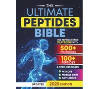 The Ultimate Peptides Bible: A Complete Guide to Safe, Science-Backed Peptide Therapy for Weight Loss, Muscle Growth, Anti-Aging, Gut Health, Brain Fog, Anxiety, Energy, and Longevity