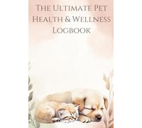 The Ultimate Pet Health & Wellness Logbook: Daily Care Tracker, Vet Visit Record & Emergency Toxicity Quick Reference Guide for Dogs and Cats