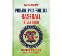The Ultimate Philadelphia Phillies Baseball Trivia Guide: A Complete Baseball Quiz Book Packed with Surprising Stats and Stories