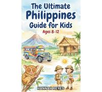 The Ultimate Philippines Guide for Kids: Explore Everything about The Philippines in this Chapter Book for Kids Aged 8-12