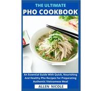 The Ultimate Pho Cookbook An Essential Guide With Quick Nourishing And Healthy Pho Recipes For Preparating Authentic Vietnamese Meal - Allen Nicole - Amaz Allen NicoleAllen Nicole (Auteur)
