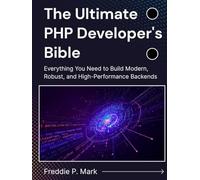 The Ultimate PHP Developer's Bible: Everything You Need to Build Modern, Robust, and High-Performance Backends