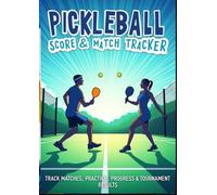 The Ultimate Pickleball Score & Match Tracker: Track Matches, Record Scores, Analyze Performance, Monitor Practice Sessions, Set Goals & Improve Your Game