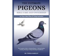 THE ULTIMATE PIGEONS’ BIBLE CARE AND OWNERSHIP: The Complete Guide to Raising Pigeons - Breeds, Racing, Training, Housing, Feeding, Breeding & Healthcare