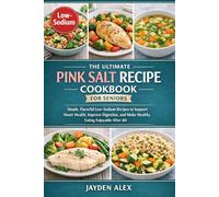 THE ULTIMATE PINK SALT RECIPE COOKBOOK FOR SENIORS: Simple, Flavorful Low-Sodium Recipes to Support Heart Health, Improve Digestion, and Make Healthy Eating Enjoyable After 60