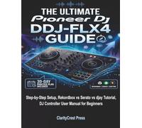 The Ultimate Pioneer DJ DDJ-FLX4 Guide: Step-by-Step Setup, Rekordbox vs Serato vs djay Tutorial, DJ Controller User Manual for Beginners
