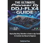The Ultimate Pioneer DJ DDJ-FLX4 Guide: Step-by-Step Setup, Rekordbox vs Serato vs djay Tutorial, DJ Controller User Manual for Beginners (Full Color Edition)