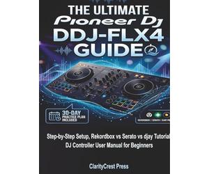 The Ultimate Pioneer DJ DDJ-FLX4 Guide: Step-by-Step Setup, Rekordbox vs Serato vs djay Tutorial, DJ Controller User Manual for Beginners (Full Color Edition)