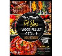 The Ultimate Pit Boss Wood Pellet Grill & Smoker Cookbook [4 Books in 1]: Plenty of Meat-Based Pit Boss Recipes to Lose Weight, Stay Healthy and Make Them Smile in Meal