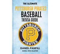 The Ultimate Pittsburgh Pirates Baseball Trivia Guide: A Complete Baseball Quiz Book Packed with Surprising Stats and Stories