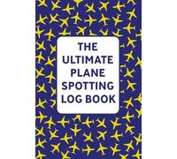 The Ultimate Plane Spotting Journal: The Perfect Gift for Aviation Enthusiasts
