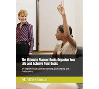 The Ultimate Planner Book: Organize Your Life and Achieve Your Goals: A Comprehensive Guide to Planning, Goal Setting, and Productivity