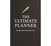 The Ultimate Planner: Design Your Best Year Ever