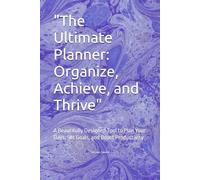"The Ultimate Planner: Organize, Achieve, and Thrive": A Beautifully Designed Tool to Plan Your Days, Set Goals, and Boost Productivity