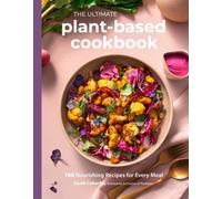 The Ultimate Plant-based Cookbook: 100 Nourishing Recipes for Every Meal