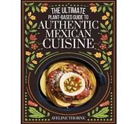 The Ultimate Plant-Based Guide to: Authentic Mexican Cuisine