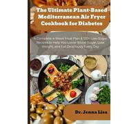 The Ultimate Plant-Based Mediterranean Air Fryer Cookbook for Diabetes: A Complete 4-Week Meal Plan & 120+ Low-Sugar Recipes to Help You Lower Blood Sugar, Lose Weight, and Eat Deliciously Every Day