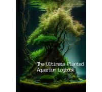 The Ultimate Planted Aquarium Logbook: Streamline Your Planted Tank Maintenance and Aquascaping with this Comprehensive Logbook