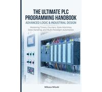 THE ULTIMATE PLC PROGRAMMING HANDBOOK: ADVANCED LOGIC & INDUSTRIAL DESIGN: Mastering Timers, Counters, State Machines, Data Handling, and Multi-Paradigm Automation