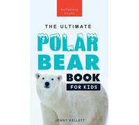 The Ultimate Polar Bear Book For Kids
