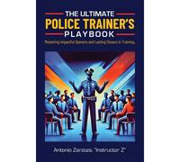 The Ultimate Police Trainer's Playbook: Mastering Impactful Openers And Lasting Closers In Training Paperback By Instructor Z Antonio Zarzoza