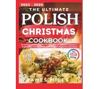 THE ULTIMATE POLISH CHRISTMAS COOKBOOK 2025-2026: 50 Authentic Holiday Recipes from the Heart of Poland, Traditional Wigilia Dishes, Festive Sweets, ... Winter Drinks for a Magical Christmas Season