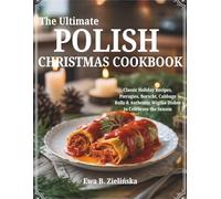 The Ultimate Polish Christmas Cookbook: Classic Holiday Recipes, Pierogies, Borscht, Cabbage Rolls & Authentic Wigilia Dishes to Celebrate the Season with pictures