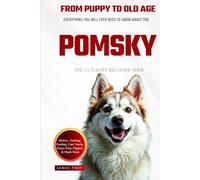The Ultimate Pomsky Big Guide: Everything You Will Ever Need To Know About The Pomsky Book
