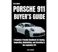 The Ultimate Porsche 911 Buyer’s Guide: A Beginner-Friendly Handbook for Buying, Inspecting, Maintaining, and Investing in the Legendary 911