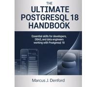 The Ultimate PostgreSQL 18 Handbook: Essential Skills for Developers, DBAs, and Data Engineers Working with PostgreSQL 18