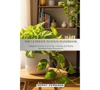 The Ultimate Pothos Handbook: A Beginner's Guide to Growing, Training, and Styling Stunning Pothos Houseplant