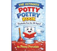 The Ultimate Potty Poetry Book - Flushable Fun for All Ages!: Hilarious Rhyming Poems About Toilets, Toots, and Bathroom Giggles for Kids