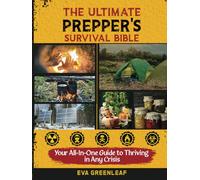 The Ultimate Prepper's Survival Bible: Master Life-Saving Skills in Prepping, Food Storage, Water Filtration, Self-Defense, and More to Build a Secure and Self-Reliant Future