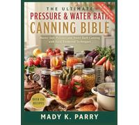 The Ultimate Pressure & Water Bath Canning Bible: Master Safe Pressure and Water Bath Canning with Easy, Foolproof Techniques