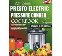 The Ultimate Presto Electric Pressure Canner Cookbook for Beginners: 200 Foolproof Pressure Canning Recipes for Safe Preservation, Homestead Meals, ... Pickles, and Shelf-Stable Family Favorites