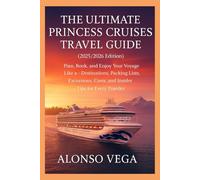 The Ultimate Princess Cruises Travel Guide (2025/2026 Edition): Plan, Book, and Enjoy Your Voyage Like a Pro - Destinations, Packing Lists, Excursions, Costs, and Insider Tips for Every Traveler