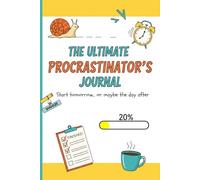 The Ultimate Procrastinator’s Journal: Excuses, Doodles & Deadlines You’ll Never Meet