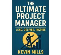 The Ultimate Project Manager: Lead, Deliver, Inspire