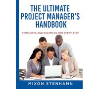THE ULTIMATE PROJECT MANAGER’S HANDBOOK: Templates and examples for Every Step
