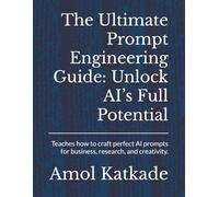 The Ultimate Prompt Engineering Guide: Unlock AI’s Full Potential: Teaches how to craft perfect AI prompts for business, research, and creativity.