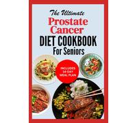 The Ultimate Prostate Cancer Diet Cookbook For Seniors: Quick Nourishing Anti Inflammatory Recipes To Support Prostate Health For Older Men During & After Chemotherapy