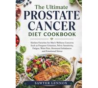 The Ultimate Prostate Cancer Diet Cookbook: Kitchen Favorites for Men’s Wellness Concerns Such as Frequent Urination, Pelvic Sensitivity, Fatigue, waist pain, hormonal imbalances and Emotional Stress