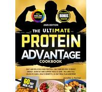 The Ultimate Protein Advantage Cookbook: Easy and Delicious High-Protein, Low-Carb Recipes to Boost Energy, Burn Fat and Support Muscle Gain - Includes Full Color Pictures, Health Benefits, 60-Day Mea