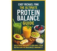 The Ultimate Protein Balance Guide: 50+ Smoothies, Shakes & Snacks for Immune Health: Delicious Recipes to Balance Your Nutrition and Maximize Immunity